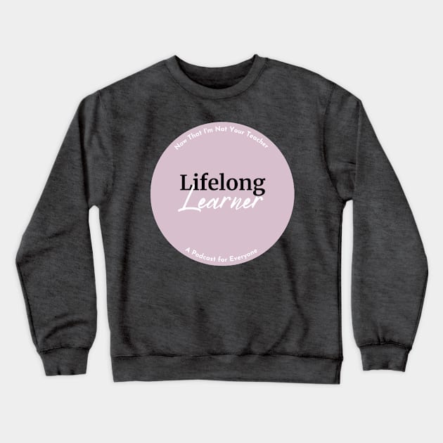 Lifelong Learner Crewneck Sweatshirt by Now That I'm Not Your Teacher